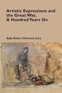 Book Cover for Artistic Expressions and the Great War, a Hundred Years On by Sally Debra Charnow