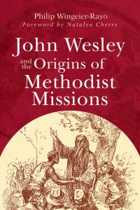 Book Cover for John Wesley and the Origins of Methodist Missions by Philip WingeierRayo
