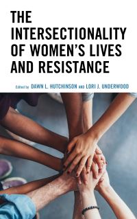 Book Cover for The Intersectionality of Women's Lives and Resistance by Dawn L Hutchinson, Lori J Underwood