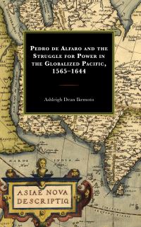Book Cover for Pedro De Alfaro and the Struggle for Power in the Globalized Pacific, 1565-1644 by Ashleigh Dean Ikemoto