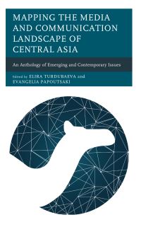 Book Cover for Mapping the Media and Communication Landscape of Central Asia by Elira Turdubaeva, Evangelia Papoutsaki
