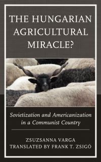 Book Cover for The Hungarian Agricultural Miracle? by Zsuzsanna Varga