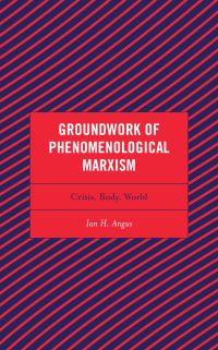 Book Cover for Groundwork of Phenomenological Marxism by Ian H Angus