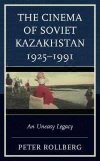 Book Cover for The Cinema of Soviet Kazakhstan 1925-1991 by P Rollberg