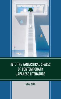 Book Cover for Into the Fantastical Spaces of Contemporary Japanese Literature by Mina Qiao