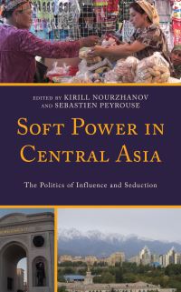 Book Cover for Soft Power in Central Asia by Kirill Nourzhanov, Sébastien Peyrouse