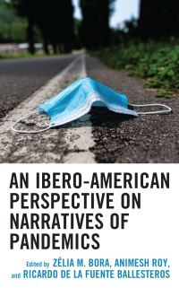 Book Cover for An Ibero-American Perspective on Narratives of Pandemics by Zélia Bora, Animesh Roy, Ricardo de la Fuente Ballesteros