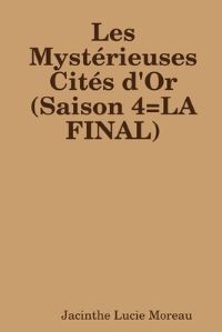 Book Cover for Les Mystérieuses Cités d'Or (Saison 4=LA FINAL) by Jacinthe Lucie Moreau