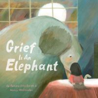 Book Cover for Grief Is an Elephant by Tamara Ellis Smith