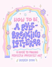 Book Cover for How to Be a Rule-Breaking Letterer by Huyen Dinh
