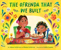 Book Cover for The Ofrenda That We Built by Jolene Gutiérrez, Shaian Gutiérrez