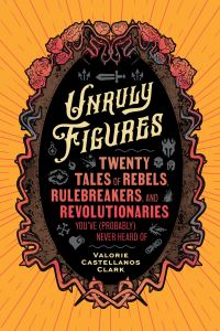 Book Cover for Unruly Figures by Valorie Castellanos Clark