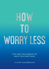 Book Cover for How to Worry Less by Claire Chamberlain