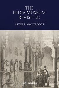 Book Cover for The India Museum Revisited by Arthur MacGregor