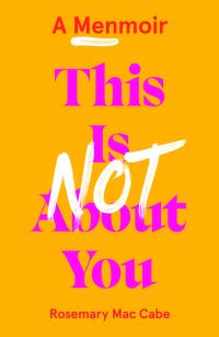 Book Cover for This Is Not About You by Rosemary Mac Cabe