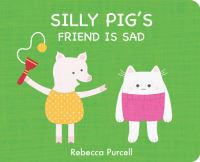 Book Cover for Silly Pig's Friend Is Sad by Rebecca Purcell