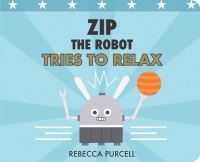 Book Cover for Zip the Robot Tries to Relax by Rebecca Purcell
