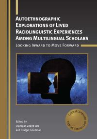 Book Cover for Autoethnographic Explorations of Lived Raciolinguistic Experiences Among Multilingual Scholars by Qianqian ZhangWu, Bridget Goodman