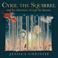 Book Cover for Cyril the Squirrel and His Adventures Through the Seasons by Jessica Christie