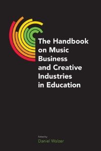 Book Cover for The Handbook on Music Business and Creative Industries in Education by Dan Walzer