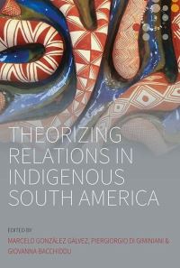 Book Cover for Theorizing Relations in Indigenous South America by Marcelo González Gálvez, Piergiorgio Di Giminiani, Giovanna Bacchiddu