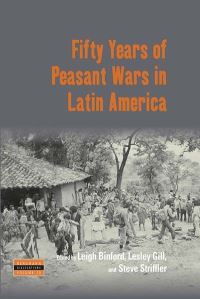 Book Cover for Fifty Years of Peasant Wars in Latin America by Leigh Binford, Lesley Gill, Steve Striffler