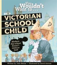 Book Cover for You Wouldn't Want To...be a Victorian School Child by John Malam