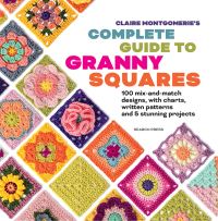 Book Cover for Claire Montgomerie's Complete Guide to Granny Squares by Claire Montgomerie