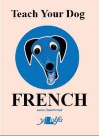 Book Cover for Teach Your Dog French by Anne Cakebread