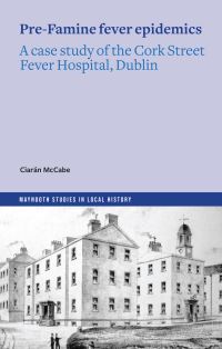 Book Cover for The Cork Street Fever Hospital and Typhus Epidemics in Pre-Famine Dublin by Ciarán McCabe