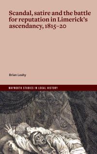 Book Cover for Scandal, Satire and the Battle for Reputation in Limerick's Ascendancy, 1815-20 by Brian Leahy