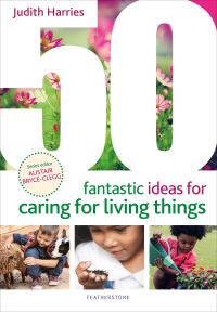 Book Cover for 50 Fantastic Ideas for Caring for Living Things by Judith Harries