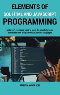 Book Cover for Elements of SQL HTML and Javascript Programming by Martin Anderson