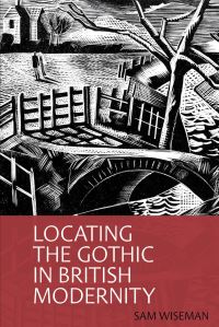 Book Cover for Locating the Gothic in British Modernity by Sam Wiseman