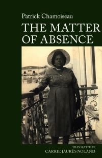Book Cover for The Matter of Absence by Patrick Chamoiseau