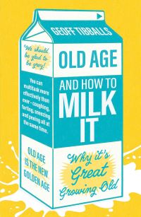 Book Cover for Old Age and How to Milk It by Geoff Tibballs
