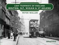 Book Cover for Lost Tramways of England. Bolton, SLT, Wigan & St Helens by Peter Waller