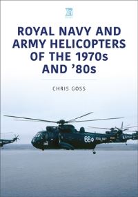 Book Cover for Royal Navy and Army Helicopters of the 1970S and 80S by Chris Goss