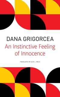 Book Cover for An Instinctive Feeling of Innocence by Dana Grigorcea