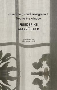 Book Cover for As Mornings and Mossgreen I Step to the Window by Friederike Mayröcker