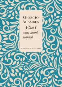 Book Cover for What I Saw, Heard, Learned... by Giorgio Agamben