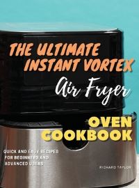 Book Cover for The Ultimate Instant Vortex Air Fryer Oven Cookbook by Richard Taylor