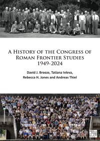 Book Cover for A History of the Congress of Roman Frontier Studies 1949-2024 by David J Breeze, Tatiana Ivleva, Rebecca H Jones, Andreas Thiel