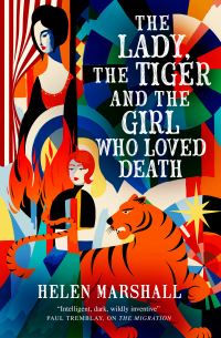 Book Cover for The Lady, the Tiger and the Girl Who Loved Death by Helen Marshall