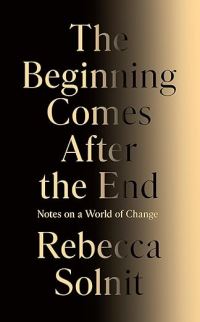 Book Cover for The Beginning Comes After the End by Rebecca Solnit