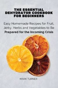 Book Cover for The Essential Dehydrator Cookbook for Beginners by Mark Turner