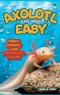 Book Cover for Axolotl Care Made Easy by Camille Perry