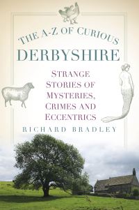 Book Cover for The A-Z of Curious Derbyshire by Richard Bradley