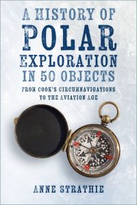 Book Cover for A History of Polar Exploration in 50 Objects by Anne Strathie