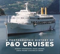 Book Cover for A Photographic History of P&O Cruises by Chris Frame, Rachelle Cross, Rob Henderson, Doug Cremer